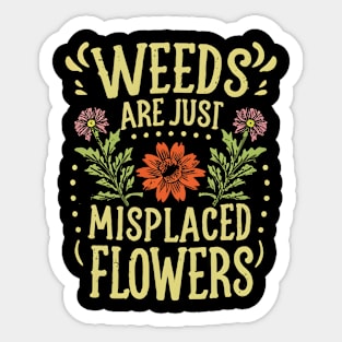 Weeds are just misplaced flowers Sticker